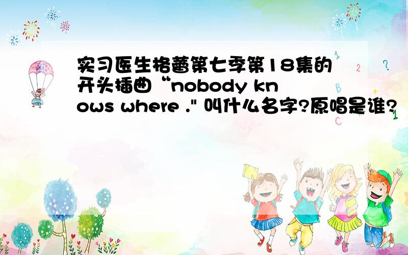 实习医生格蕾第七季第18集的开头插曲“nobody knows where .