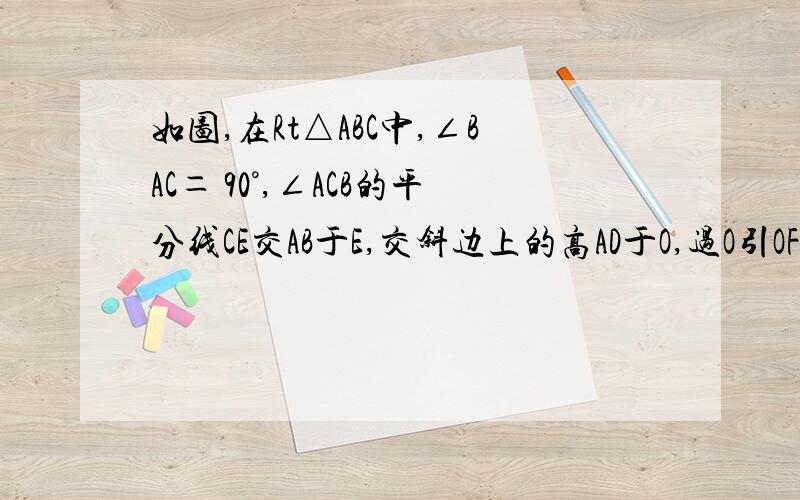 如图,在Rt△ABC中,∠BAC＝ 90°,∠ACB的平分线CE交AB于E,交斜边上的高AD于O,过O引OF‖CB交AB