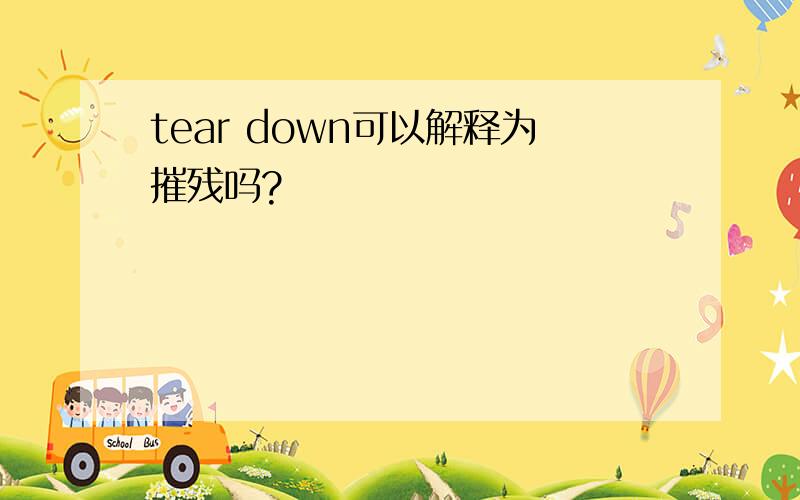 tear down可以解释为摧残吗?