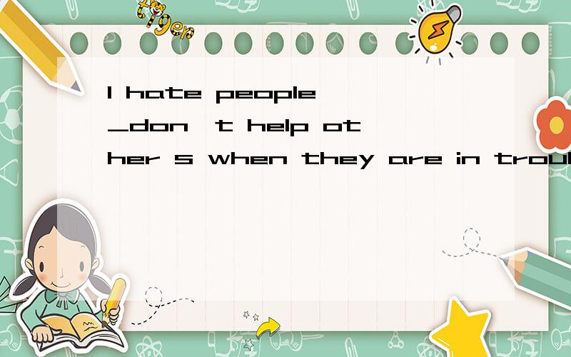 I hate people _don't help other s when they are in trouble