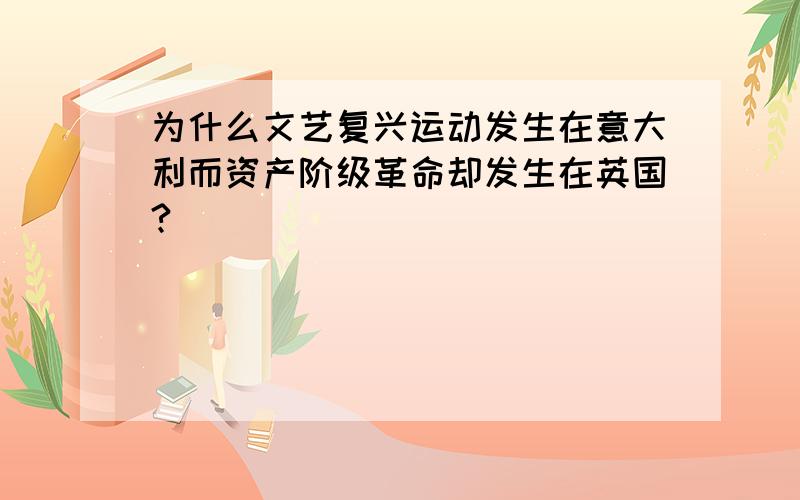 为什么文艺复兴运动发生在意大利而资产阶级革命却发生在英国?