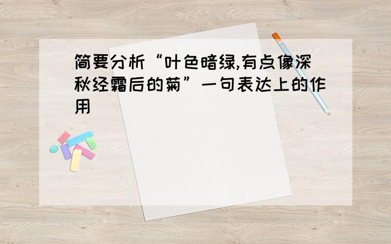 简要分析“叶色暗绿,有点像深秋经霜后的菊”一句表达上的作用