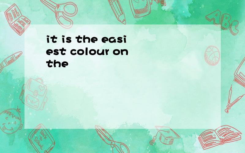 it is the easiest colour on the