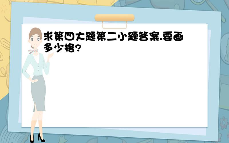 求第四大题第二小题答案.要画多少格?