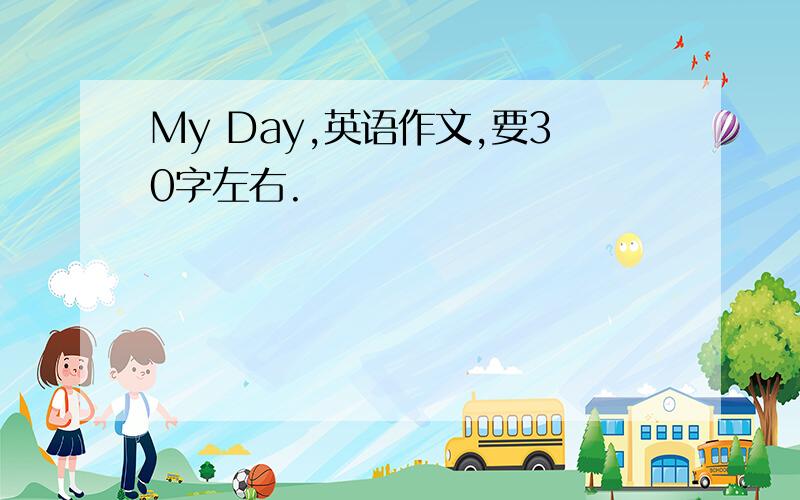 My Day,英语作文,要30字左右.