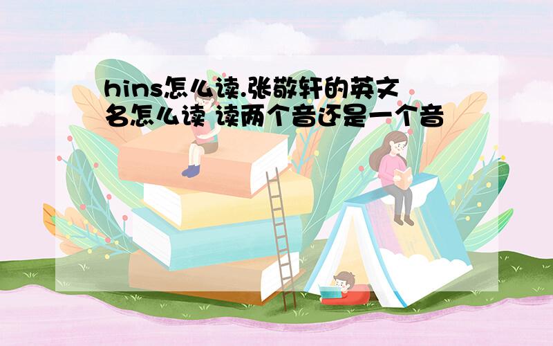 hins怎么读.张敬轩的英文名怎么读 读两个音还是一个音