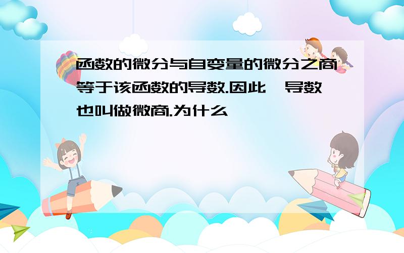 函数的微分与自变量的微分之商等于该函数的导数.因此,导数也叫做微商.为什么