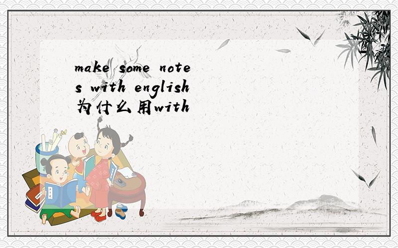 make some notes with english为什么用with