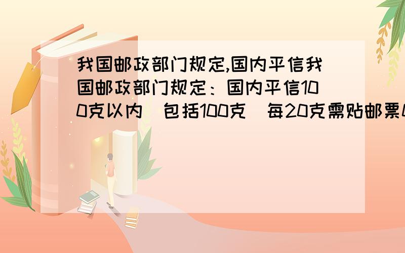 我国邮政部门规定,国内平信我国邮政部门规定：国内平信100克以内（包括100克）每20克需贴邮票0.80元,不 足100