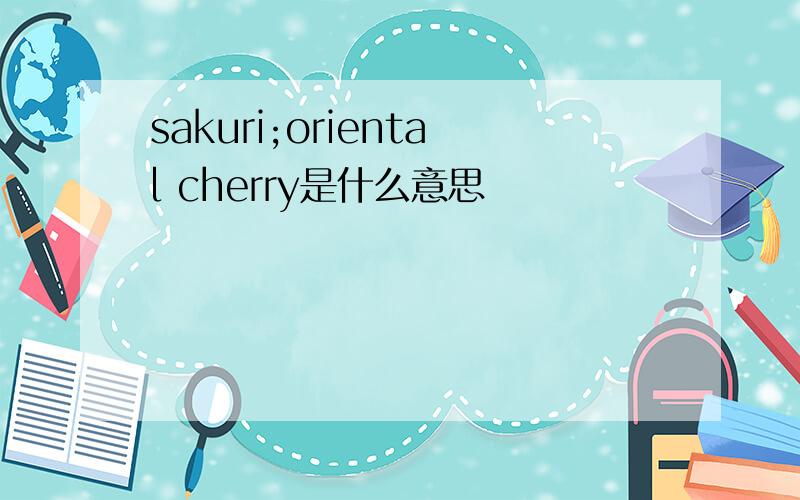 sakuri;oriental cherry是什么意思