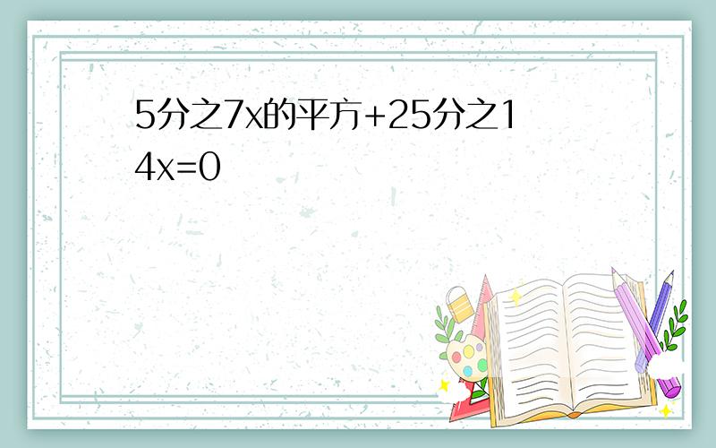 5分之7x的平方+25分之14x=0