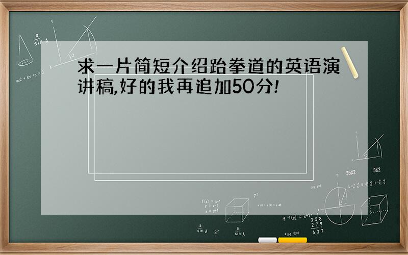 求一片简短介绍跆拳道的英语演讲稿,好的我再追加50分!