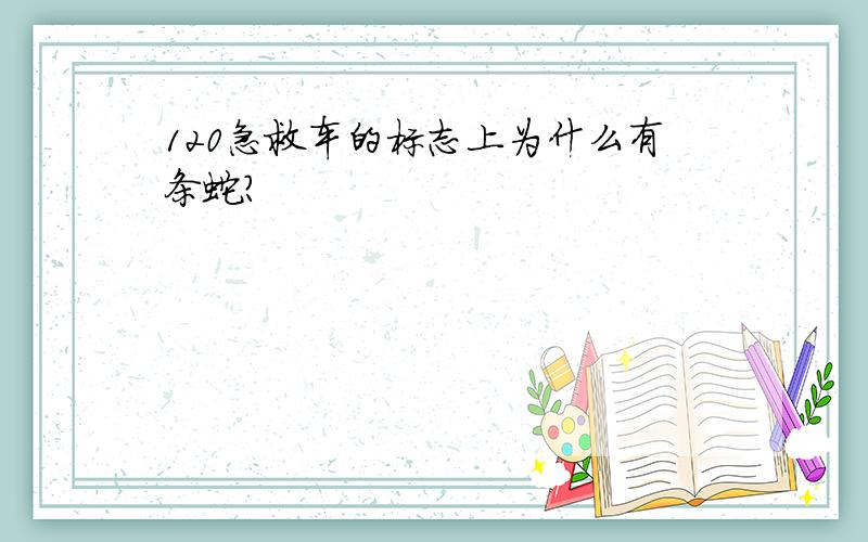 120急救车的标志上为什么有条蛇?