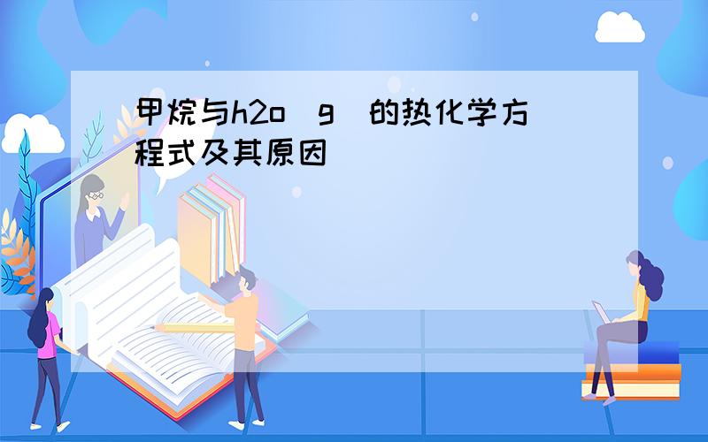 甲烷与h2o(g)的热化学方程式及其原因