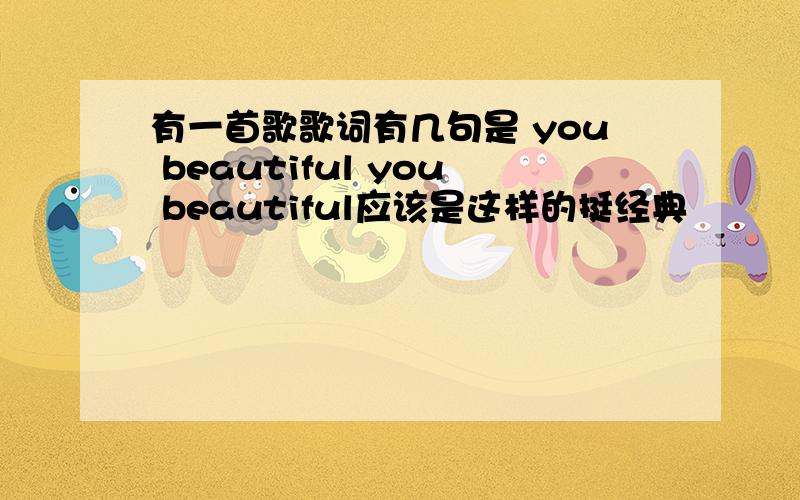 有一首歌歌词有几句是 you beautiful you beautiful应该是这样的挺经典