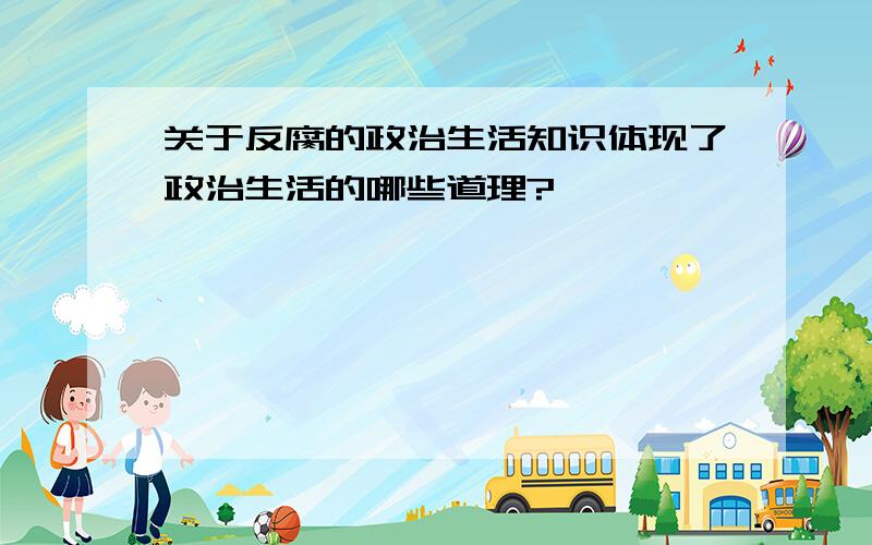 关于反腐的政治生活知识体现了政治生活的哪些道理?