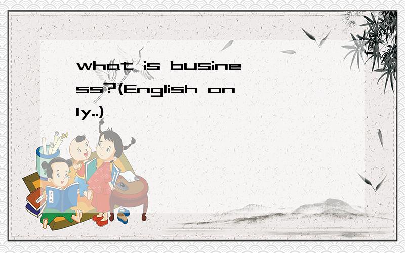 what is business?(English only..)