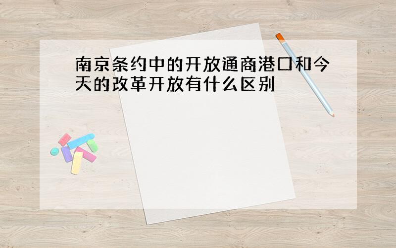 南京条约中的开放通商港口和今天的改革开放有什么区别