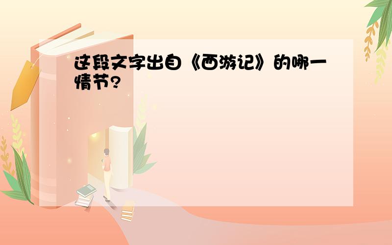 这段文字出自《西游记》的哪一情节?