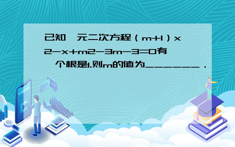 已知一元二次方程（m+1）x2-x+m2-3m-3=0有一个根是1，则m的值为______．