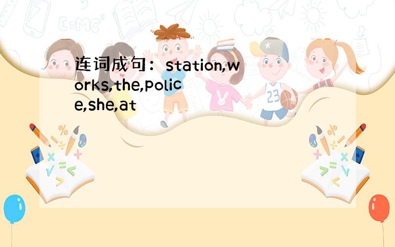 连词成句：station,works,the,police,she,at