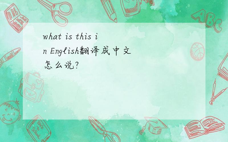 what is this in English翻译成中文怎么说?