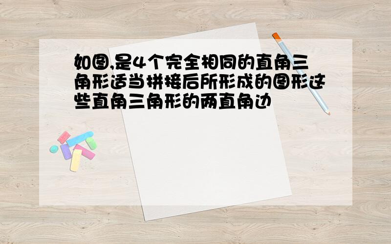 如图,是4个完全相同的直角三角形适当拼接后所形成的图形这些直角三角形的两直角边