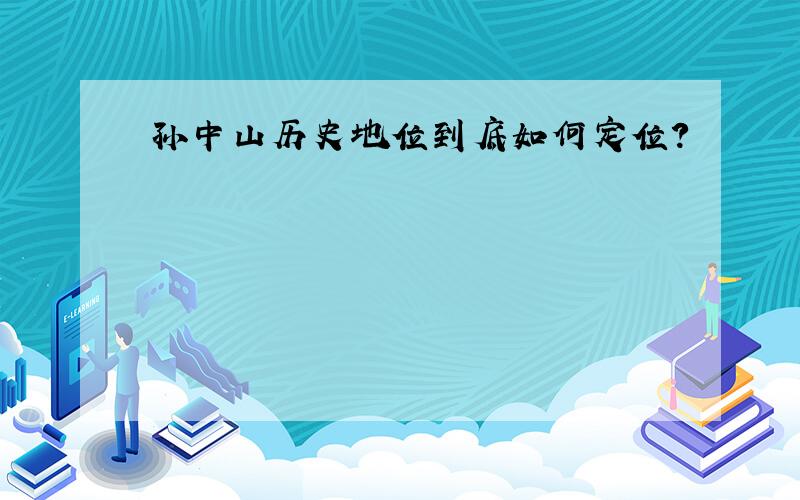 孙中山历史地位到底如何定位?