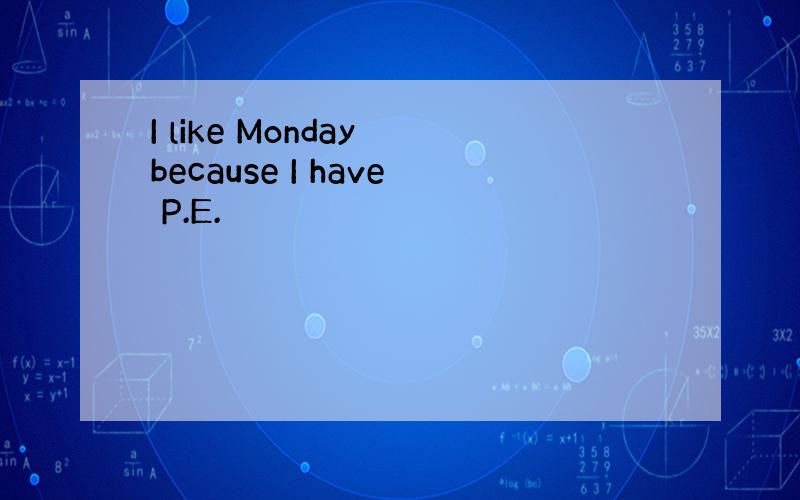 I like Monday because I have P.E.