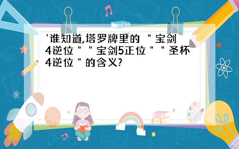 '谁知道,塔罗牌里的 ＂宝剑4逆位＂＂宝剑5正位＂＂圣杯4逆位＂的含义?