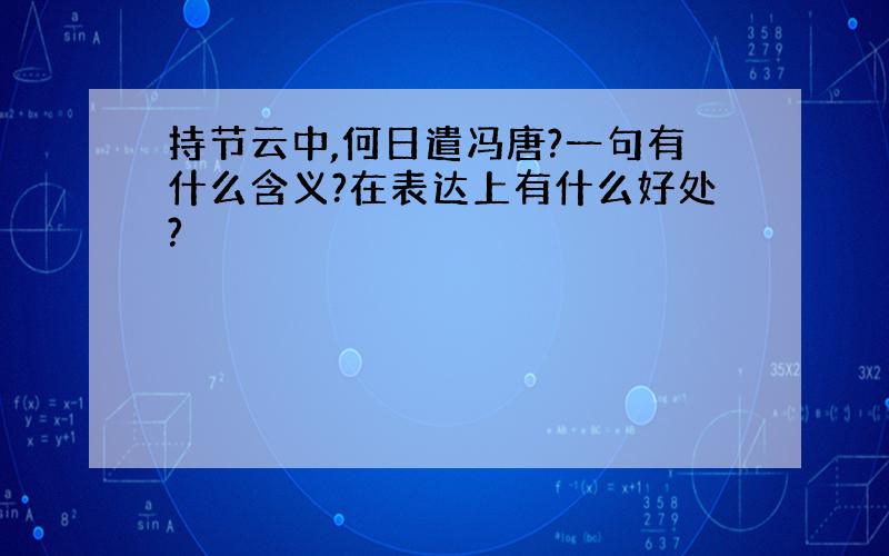 持节云中,何日遣冯唐?一句有什么含义?在表达上有什么好处?