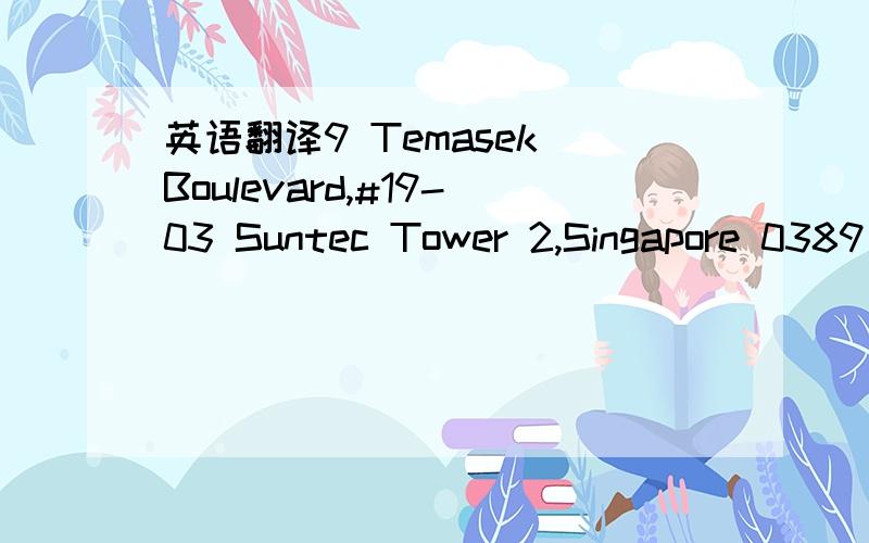 英语翻译9 Temasek Boulevard,#19-03 Suntec Tower 2,Singapore 0389