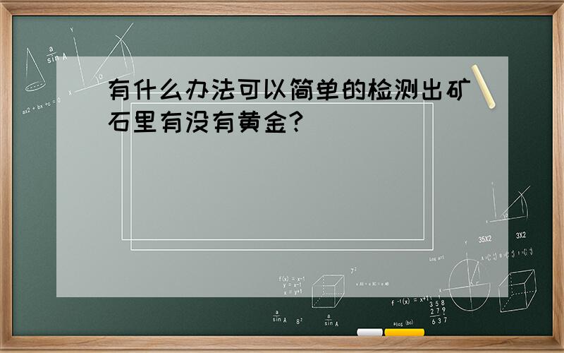 有什么办法可以简单的检测出矿石里有没有黄金?