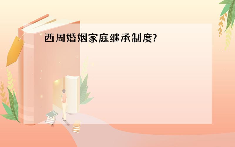 西周婚姻家庭继承制度?