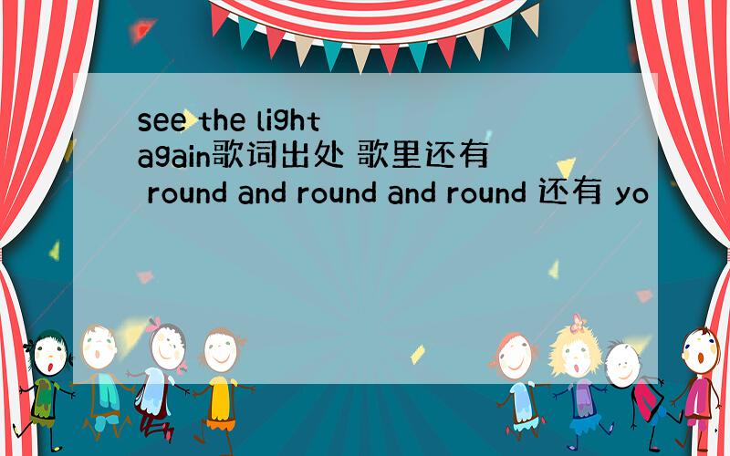 see the light again歌词出处 歌里还有 round and round and round 还有 yo