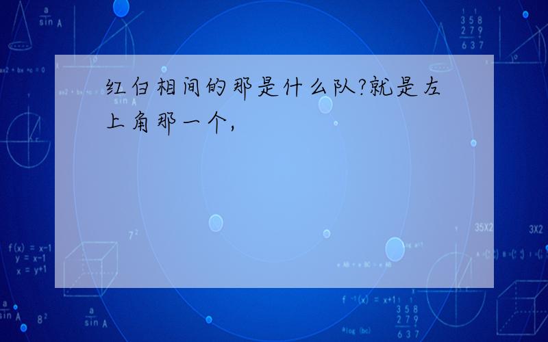 红白相间的那是什么队?就是左上角那一个,