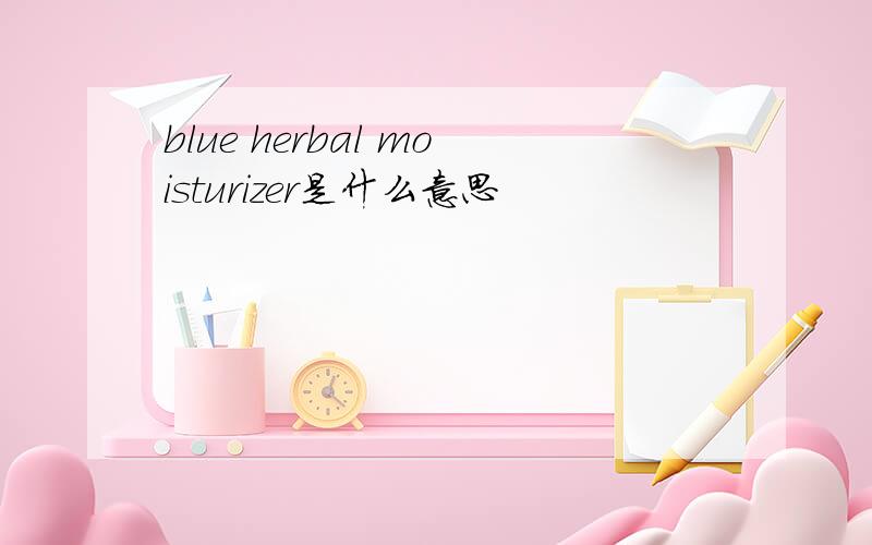 blue herbal moisturizer是什么意思