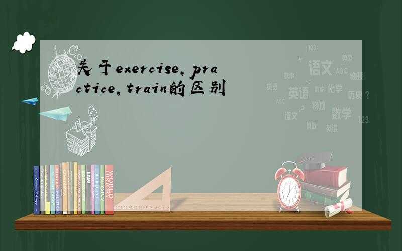 关于exercise,practice,train的区别