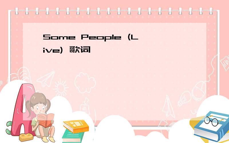 Some People (Live) 歌词