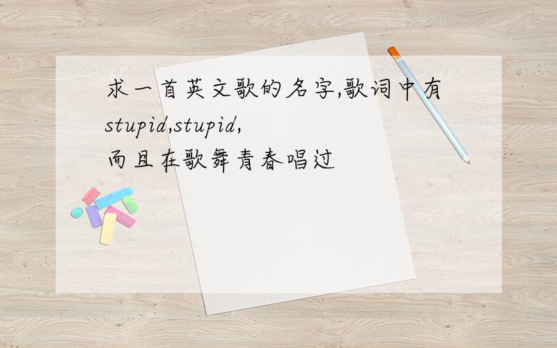 求一首英文歌的名字,歌词中有stupid,stupid,而且在歌舞青春唱过