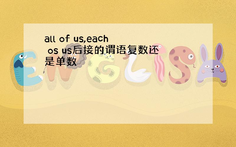 all of us,each os us后接的谓语复数还是单数