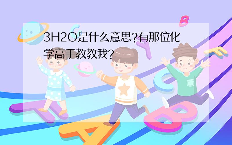 3H2O是什么意思?有那位化学高手教教我?