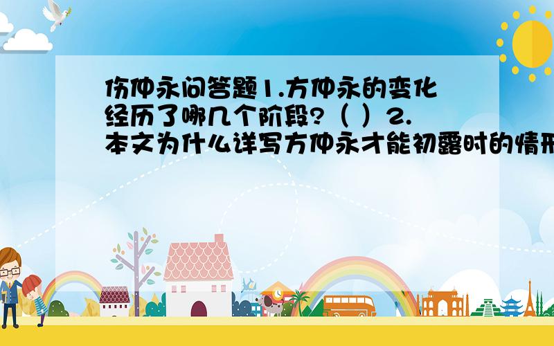 伤仲永问答题1.方仲永的变化经历了哪几个阶段?（ ）2.本文为什么详写方仲永才能初露时的情形?（ ）3.“余闻之也久”这