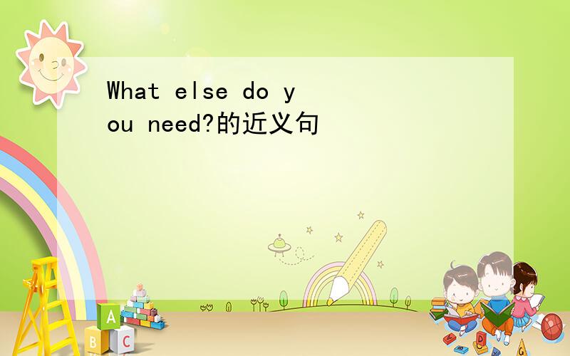 What else do you need?的近义句