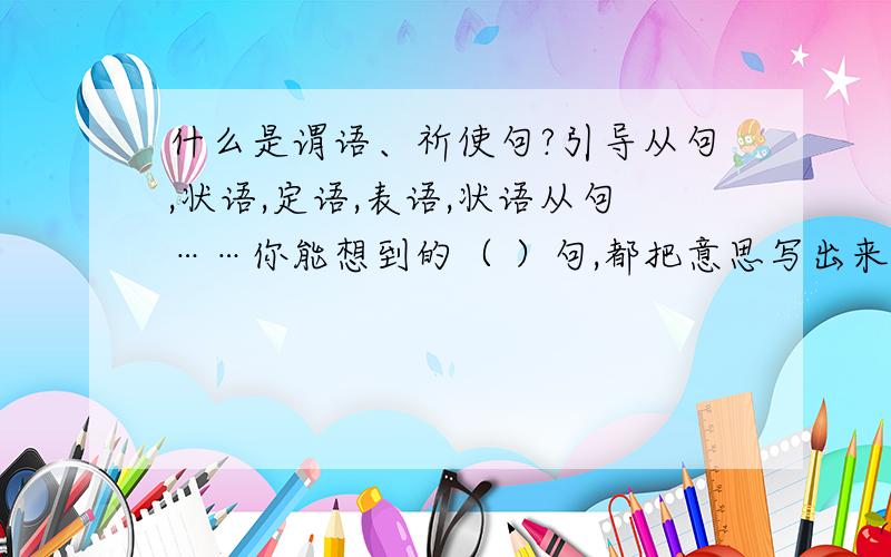 什么是谓语、祈使句?引导从句,状语,定语,表语,状语从句……你能想到的（ ）句,都把意思写出来