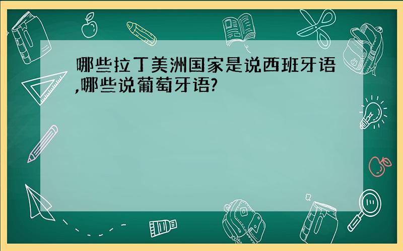 哪些拉丁美洲国家是说西班牙语,哪些说葡萄牙语?