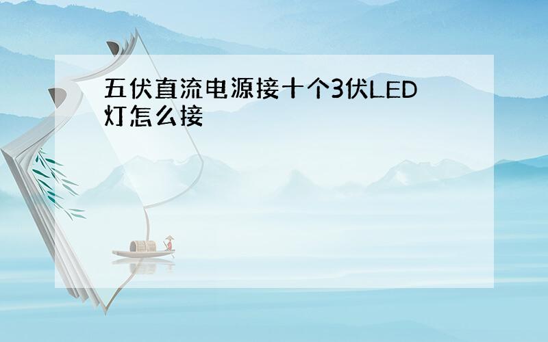 五伏直流电源接十个3伏LED灯怎么接