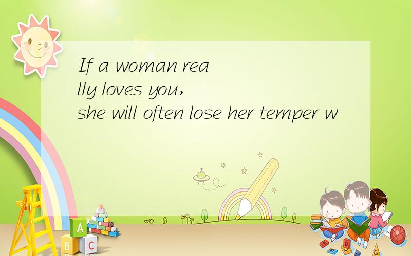 If a woman really loves you,she will often lose her temper w