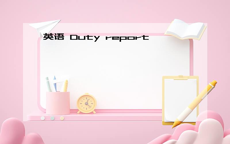 英语 Duty report