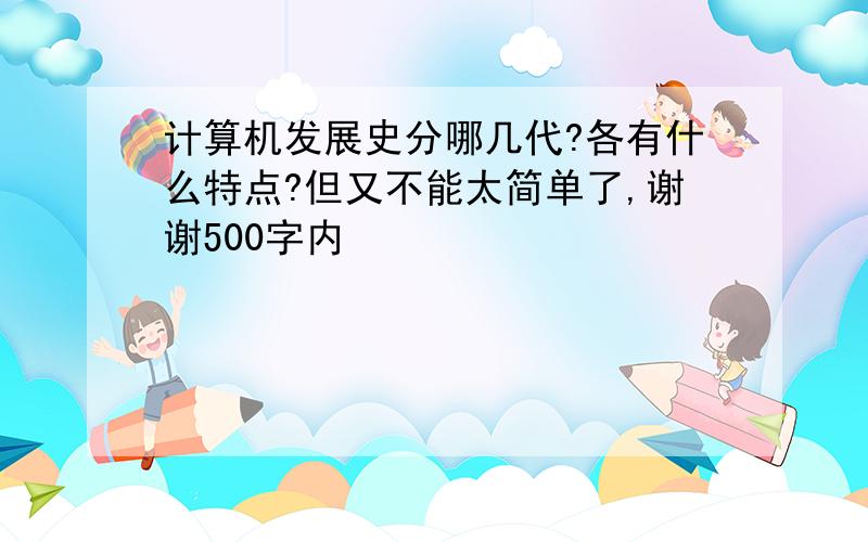 计算机发展史分哪几代?各有什么特点?但又不能太简单了,谢谢500字内